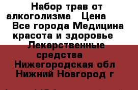 Набор трав от алкоголизма › Цена ­ 800 - Все города Медицина, красота и здоровье » Лекарственные средства   . Нижегородская обл.,Нижний Новгород г.